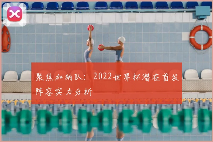 聚焦加纳队：2022世界杯潜在首发阵容实力分析